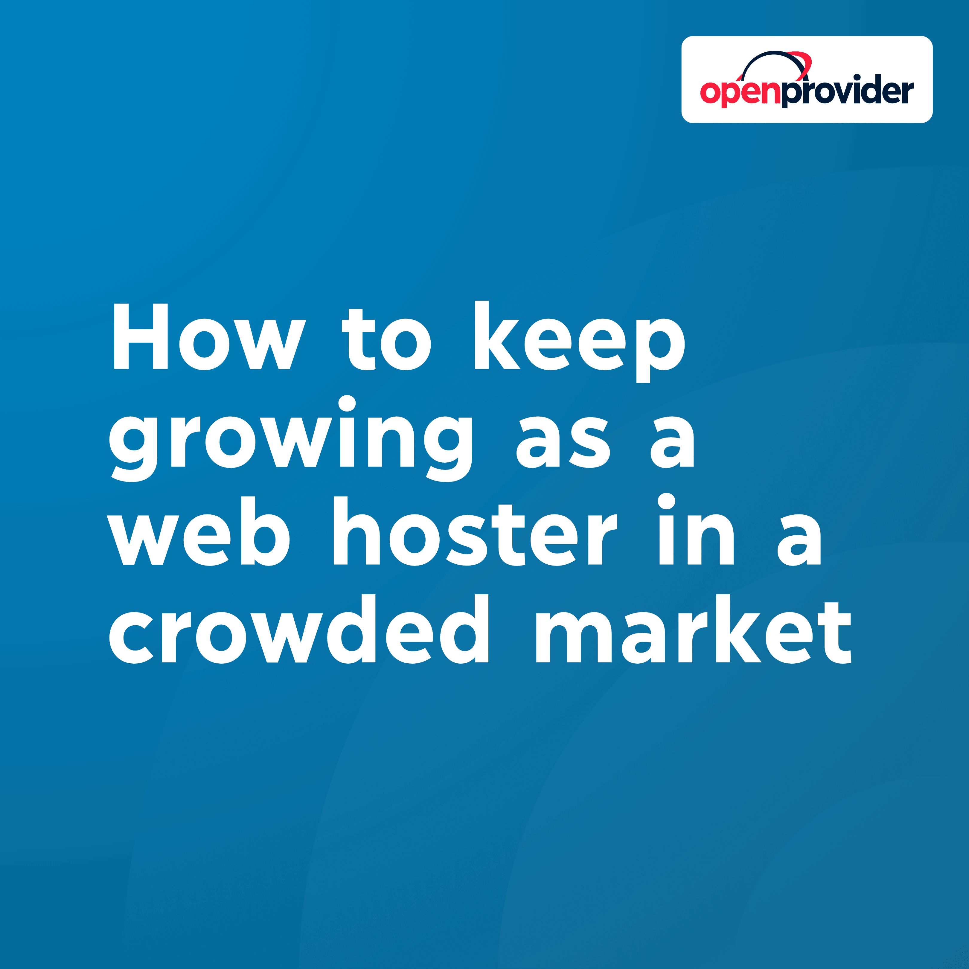 how to keep growing as a web hoster in a crowded market