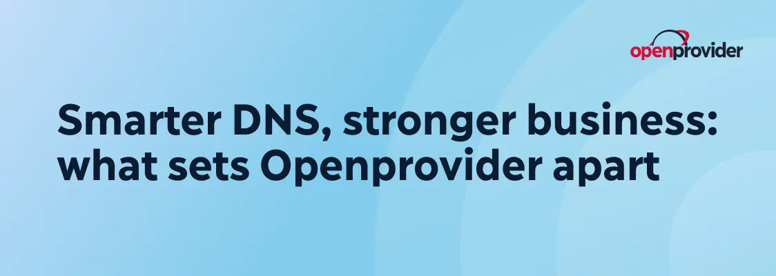 Smarter DNS, stronger business: what sets Openprovider apart
