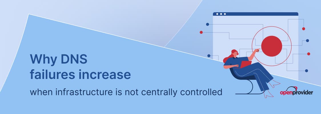 Why DNS failures increase when infrastructure is not centrally controlled